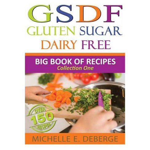 Gluten Sugar Dairy Free Big Book Of Recipes By Michelle E Deberge Paperback Target