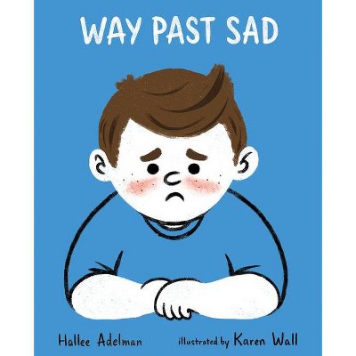 Way Past Sad - (Great Big Feelings) by  Hallee Adelman (Hardcover)