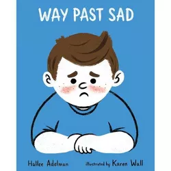 Way Past Sad - (Great Big Feelings) by  Hallee Adelman (Hardcover)