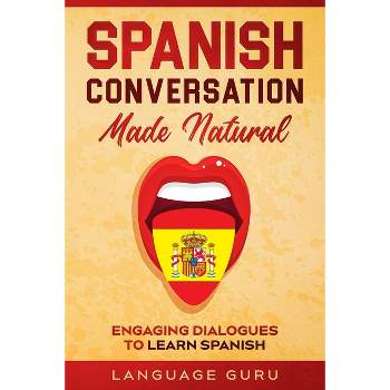Spanish Conversation Made Natural - by  Language Guru (Paperback)