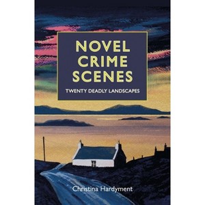 Novel Crime Scenes - by  Christina Hardyment (Hardcover) - 1 of 1