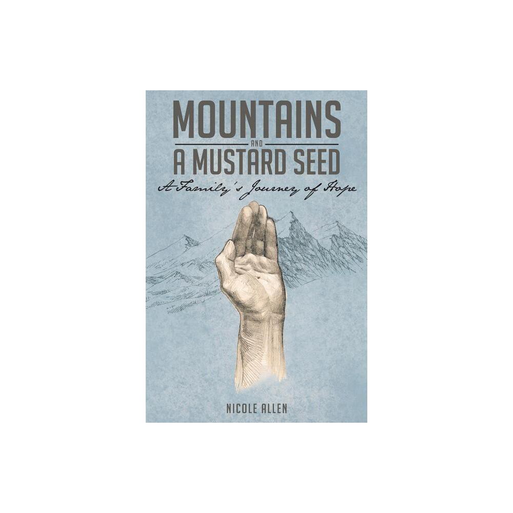 Mountains and a Mustard Seed - by Nicole Allen (Paperback)