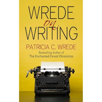 Wrede on Writing - by  Patricia Wrede (Paperback)