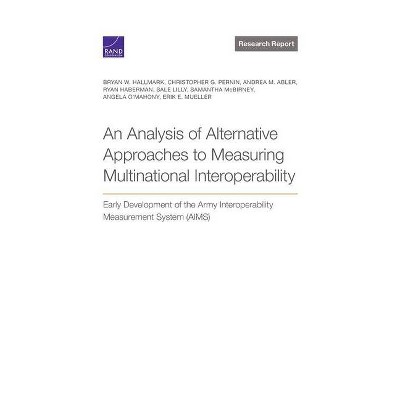 Analysis of Alternative Approaches to Measuring Multinational Interoperability - (Paperback)