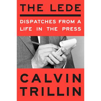 The Lede - by  Calvin Trillin (Hardcover)