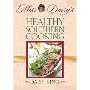Miss Daisy's Healthy Southern Cooking - by  Daisy King (Paperback) - 1 of 1