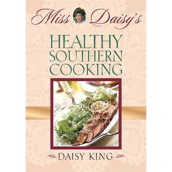 Miss Daisy's Healthy Southern Cooking - by  Daisy King (Hardcover)