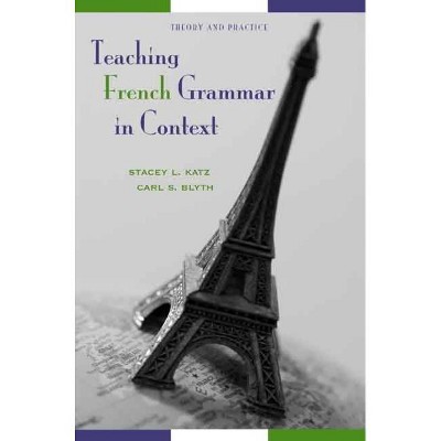 Teaching French Grammar in Context - by  Stacey L Katz & Carl S Blyth (Paperback)