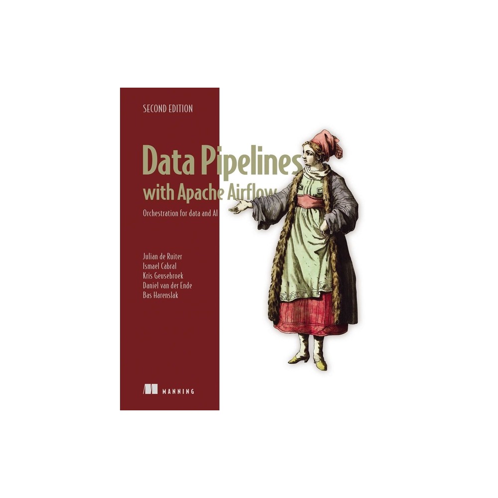 Data Pipelines with Apache Airflow, Second Edition - by Julian de Ruiter & Ismael Cabral & Kris Geusebroek & Daniel Van Der Ende & Bas Harenslak