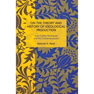 On the Theory and History of Ideological Production - (Historical Materialism) by  Malcolm K Read (Paperback) - 1 of 1