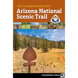 Your Complete Guide to the Arizona National Scenic Trail - 2nd Edition by  Matthew J Nelson & Arizona Trail Association (Paperback) - 1 of 1