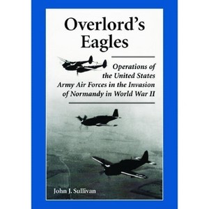 Overlord's Eagles - by  John J Sullivan (Paperback) - 1 of 1