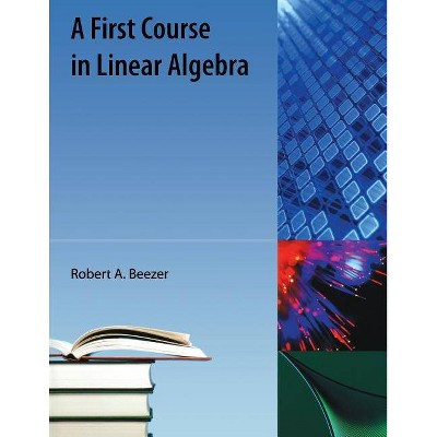 A First Course in Linear Algebra - by  Robert A Beezer (Paperback)