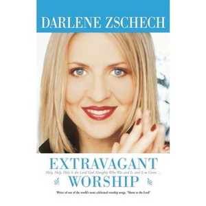 Extravagant Worship - by  Darlene Zschech (Paperback) - 1 of 1