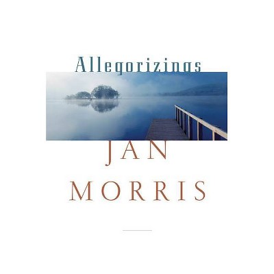 Allegorizings - by  Jan Morris (Hardcover)