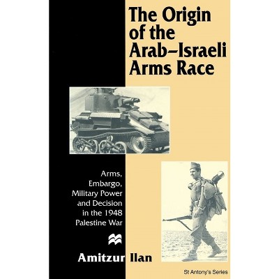 The Origin of the Arab-Israeli Arms Race - by  Amitzur Ilan (Hardcover)