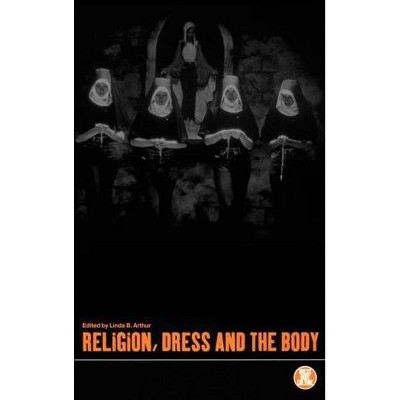 Religion, Dress and the Body - (Dress, Body, Culture) by  Linda Boynton Arthur & Gabriella Lazaridis (Paperback)