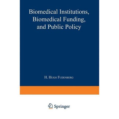 Biomedical Institutions, Biomedical Funding, and Public Policy - by  H Hugh Fudenberg (Paperback)