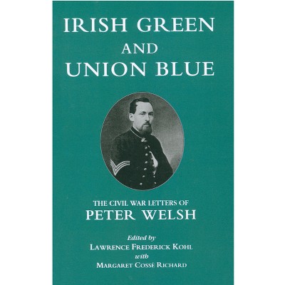 Irish Green and Union Blue - (Irish in the Civil War) by  Lawrence Kohl & Margaret Cosse Richard (Paperback)