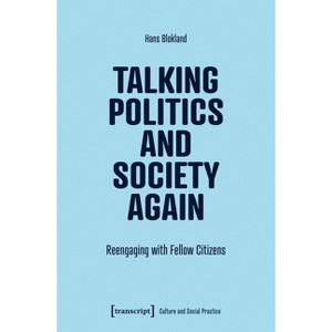 Talking Politics and Society Again - (Culture and Social Practice) by  Hans Blokland (Paperback) - 1 of 1