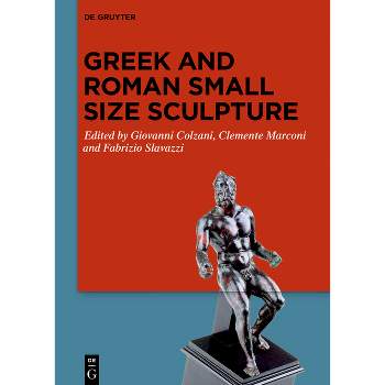 Greek and Roman Small Size Sculpture - by  Giovanni Colzani & Clemente Marconi & Fabrizio Slavazzi (Hardcover)