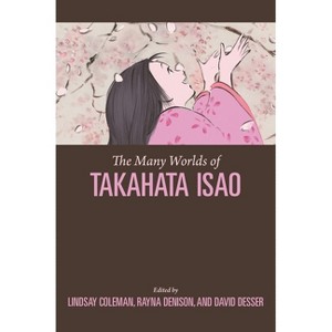 The Many Worlds of Takahata Isao - by  Lindsay Coleman & Rayna Denison & David Desser (Hardcover) - 1 of 1