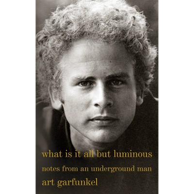 What Is It All But Luminous - by  Art Garfunkel (Paperback)