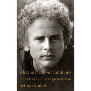 What Is It All But Luminous - by  Art Garfunkel (Paperback) - 1 of 1
