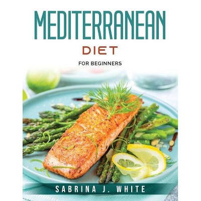 Mediterranean Diet - by  Sabrina J White (Paperback)