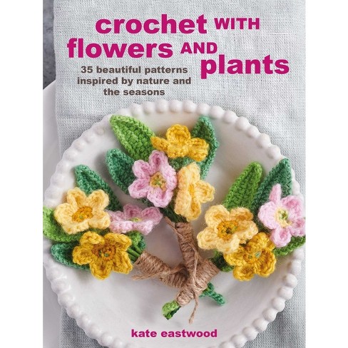 Crochet with Flowers and Plants - by Kate Eastwood (Paperback)