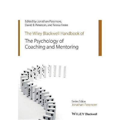 The Wiley-Blackwell Handbook of the Psychology of Coaching and Mentoring - (Wiley-Blackwell Handbooks in Organizational Psychology) (Paperback)