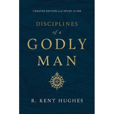 Disciplines of a Godly Man (Updated Edition) - by R Kent Hughes