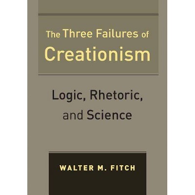 The Three Failures of Creationism - by  Walter Fitch (Paperback)