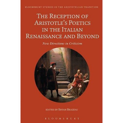 The Reception of Aristotle's Poetics in the Italian Renaissance and Beyond - (Bloomsbury Studies in the Aristotelian Tradition) by  Bryan Brazeau