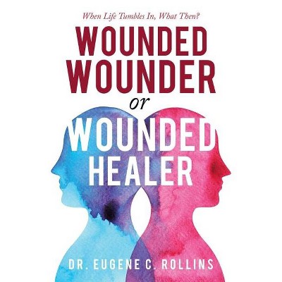 Wounded Wounder or Wounded Healer - by  Eugene C Rollins (Paperback)