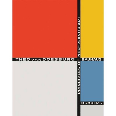 Theo Van Doesburg: Principles of Neo-Plastic Art - by  Walter Gropius & László Moholy-Nagy (Hardcover)