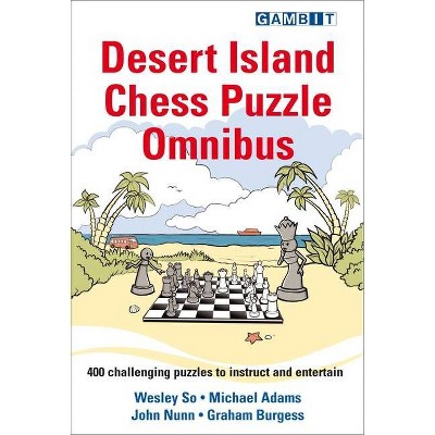 Desert Island Chess Puzzle Omnibus - by  Wesley So & Michael Adams & John Nunn & Graham Burgess (Paperback)