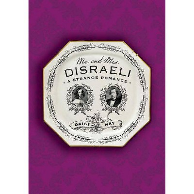 Mr. and Mrs. Disraeli - by  Daisy Hay (Paperback)