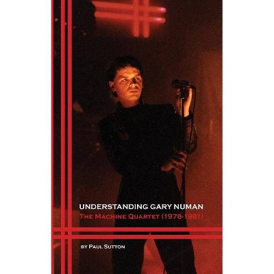 Understanding Gary Numan - by  Paul Sutton (Paperback)