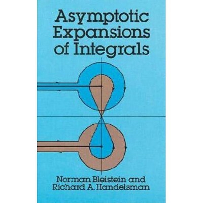 Asymptotic Expansions of Integrals - (Dover Books on Mathematics) by  Norman Bleistein & Richard A Handelsman (Paperback)