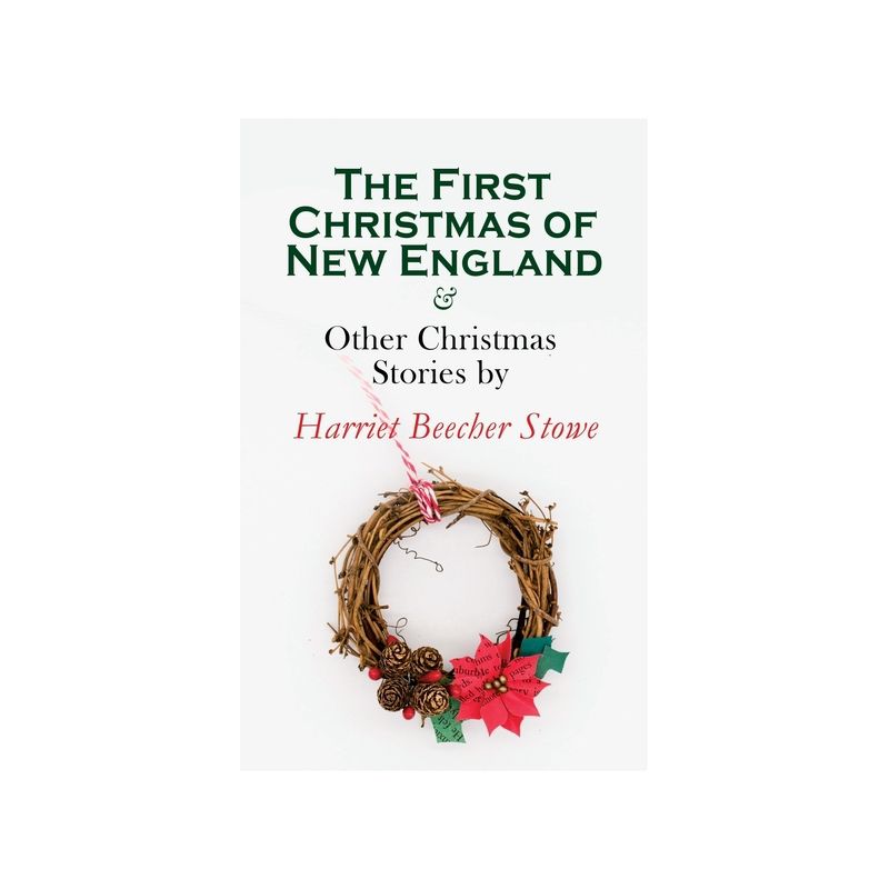 The First Christmas of New England & Other Christmas Stories by Harriet Beecher Stowe - (Paperback), 1 of 2