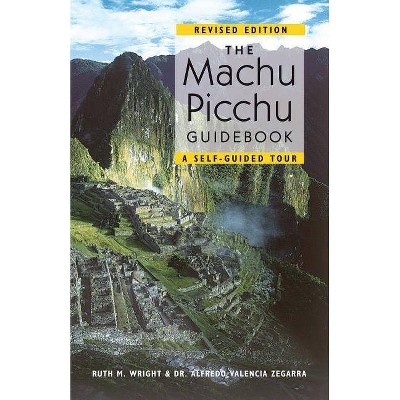 The Machu Picchu Guidebook - by  Ruth M Wright & Alfredo Valencia Zegarra (Paperback)