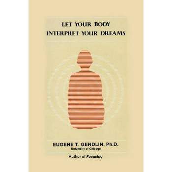 Let Your Body Interpret Your Dreams (P) - by  Eugene T Gendlin (Paperback)