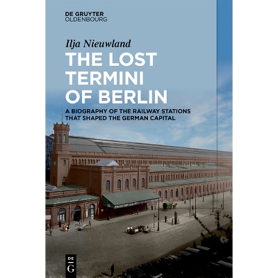 The Lost Termini of Berlin - by  Ilja Nieuwland (Hardcover)