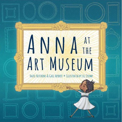 Anna at the Art Museum - by  Hazel Hutchins & Gail Herbert (Hardcover)