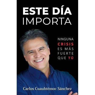 Este Dia Importa - by  Carlos Cuauhtemoc Sanchez (Paperback)