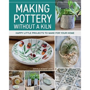 Making Pottery Without a Kiln - by  Daniela Schmidt-Kohl (Paperback) - 1 of 1