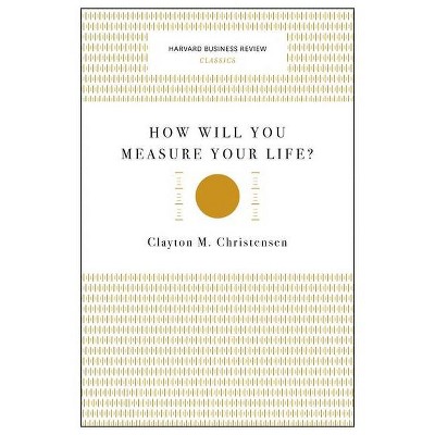 How Will You Measure Your Life? - (Harvard Business Review Classics) by  Clayton M Christensen (Paperback)