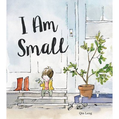 I Am Small - by  Qin Leng (Hardcover)