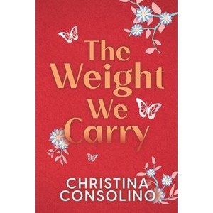 The Weight We Carry - by  Christina Consolino (Paperback) - 1 of 1